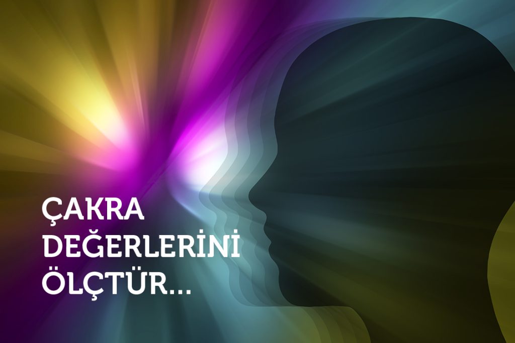 Çakralarımızın değerlerini ölçtürmek neden önemlidir?
